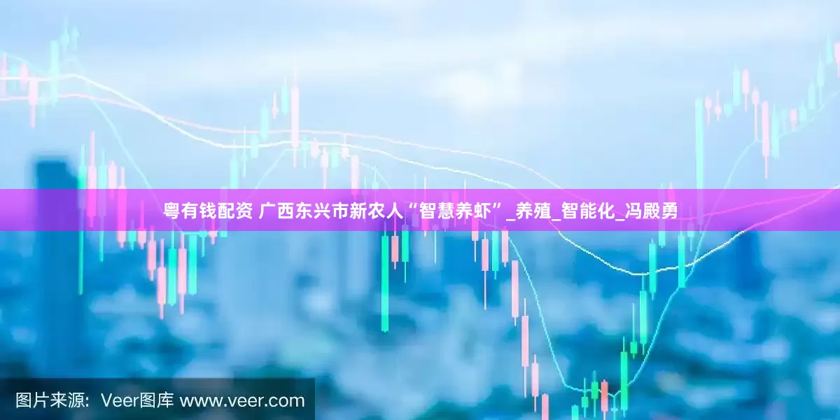 粤有钱配资 广西东兴市新农人“智慧养虾”_养殖_智能化_冯殿勇