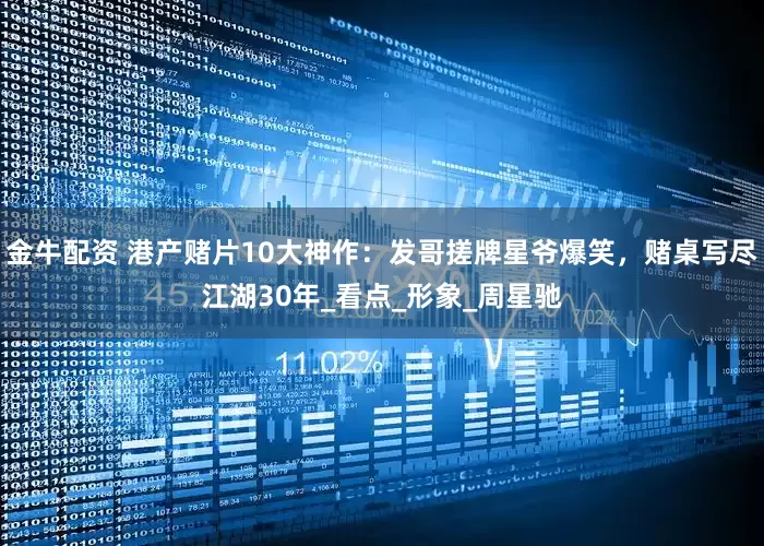 金牛配资 港产赌片10大神作：发哥搓牌星爷爆笑，赌桌写尽江湖30年_看点_形象_周星驰